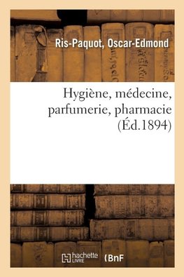 Hygiène, médecine, parfumerie, pharmacie / par Ris-Paquot,...