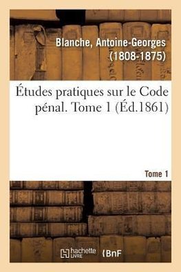 Études pratiques sur le Code pénal. Tome 1