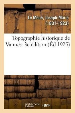 Topographie historique de Vannes. 3e édition
