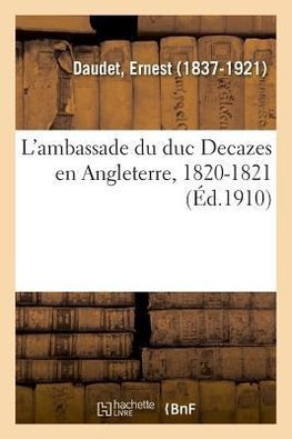 L'ambassade du duc Decazes en Angleterre, 1820-1821