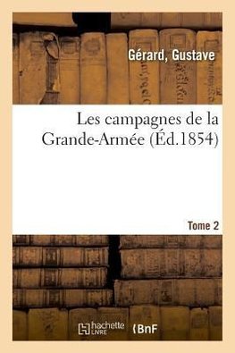 Les campagnes de la Grande-Armée. Tome 2