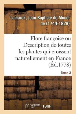 Flore françoise. Tome 3. Description de toutes les plantes qui croissent naturellement en France