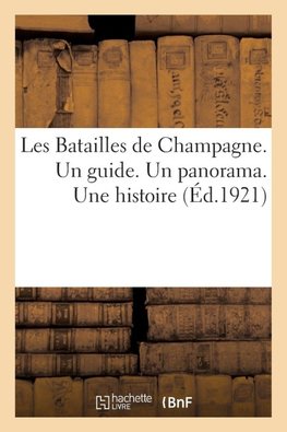 Les Batailles de Champagne. Un guide. Un panorama. Une histoire