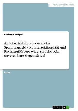 Antidiskriminierungspraxis im Spannungsfeld von Intersektionalität und Recht. Auflösbare Widersprüche oder unvereinbare Gegenstände?