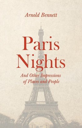 Paris Nights - And Other Impressions of Places and People