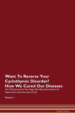 Want To Reverse Your Cyclothymic Disorder? How We Cured Our Diseases. The 30 Day Journal for Raw Vegan Plant-Based Detoxification & Regeneration with Information & Tips Volume 1