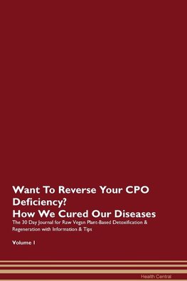 Want To Reverse Your CPO Deficiency? How We Cured Our Diseases. The 30 Day Journal for Raw Vegan Plant-Based Detoxification & Regeneration with Information & Tips Volume 1