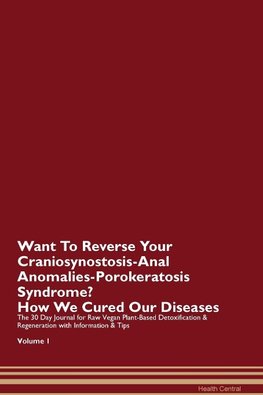 Want To Reverse Your Craniosynostosis-Anal Anomalies-Porokeratosis Syndrome? How We Cured Our Diseases. The 30 Day Journal for Raw Vegan Plant-Based Detoxification & Regeneration with Information & Tips Volume 1