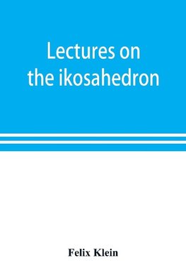 Lectures on the ikosahedron and the solution of equations of the fifth degree