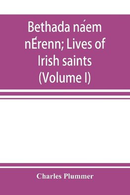 Bethada na¿em nE¿renn; Lives of Irish saints (Volume I) Introduction, Texts, Glossary