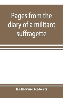 Pages from the diary of a militant suffragette