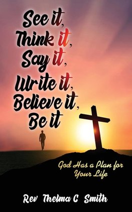 See It, Think It, Say It, Write It, Believe It, Be It