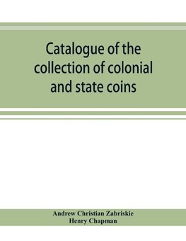 Catalogue of the collection of colonial and state coins, 1787 New York, Brasher doubloon, U. S. pioneer gold coins, extremely fine cents and half cents of Captain A. C. Zabriskie