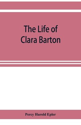The life of Clara Barton