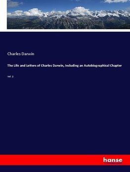 The Life and Letters of Charles Darwin, Including an Autobiographical Chapter