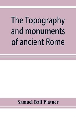 The topography and monuments of ancient Rome