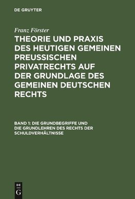 Theorie und Praxis des heutigen gemeinen preußischen Privatrechts auf der Grundlage des gemeinen deutschen Rechts, Band 1, Die Grundbegriffe und die Grundlehren des Rechts der Schuldverhältnisse