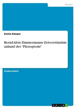 Bernd Alois Zimmermanns Zeitverständnis anhand des "Photoptosis"