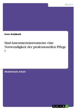 Sind Assessmentinstrumente eine Notwendigkeit der professionellen Pflege ?