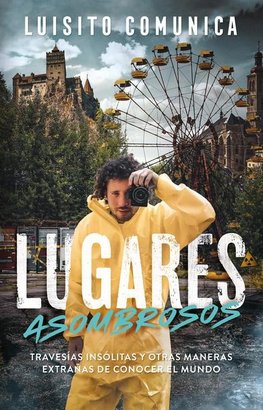 Lugares Asombrosos: Travesías Insólitas Y Otras Maneras Extrañas de Conocer Al Mundo / Amazing Places: Unusual Journeys and Other Strange Ways of Getting&
