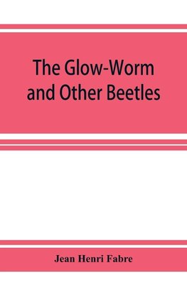 The Glow-Worm and Other Beetles