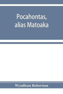Pocahontas, alias Matoaka, and her descendants through her marriage at Jamestown, Virginia, in April, 1614, with John Rolfe, gentleman; including the names of Alfriend, Archer, Bentley, Bernard, Bland, Boling, Branch, Cabell, Catlett, Cary, Dandridge, Dix