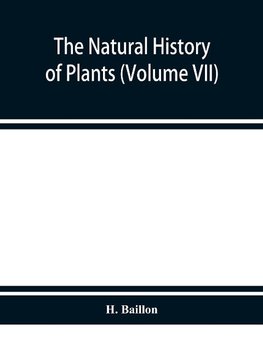 The natural history of plants (Volume VII)
