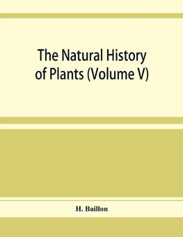 The natural history of plants (Volume V)