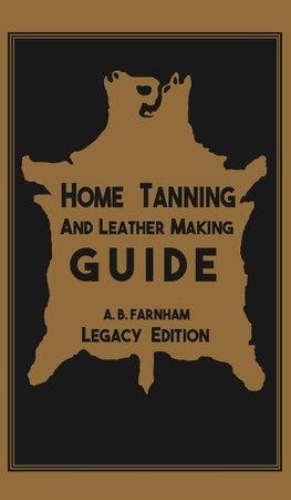 Home Tanning And Leather Making Guide (Legacy Edition)