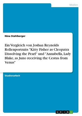 Ein Vergleich von Joshua Reynolds Rollenportraits "Kitty Fisher as Cleopatra Dissolving the Pearl" und "Annabella, Lady Blake, as Juno receiving the Cestus from Venus"