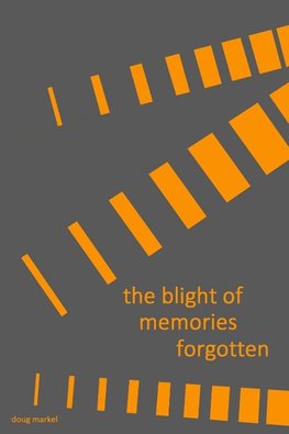 the blight of memories forgotten