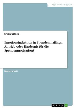 Emotionsinduktion in Spendenmailings. Antrieb oder Hindernis für die Spendenmotivation?