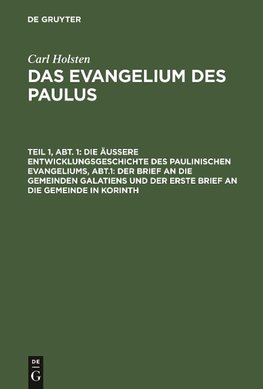 Die äußere Entwicklungsgeschichte des paulinischen Evangeliums, Abt.1: Der Brief an die gemeinden Galatiens und der erste Brief an die Gemeinde in Korinth