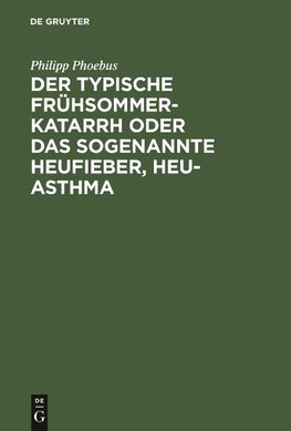 Der typische Frühsommer-Katarrh oder das sogenannte Heufieber, Heu-Asthma