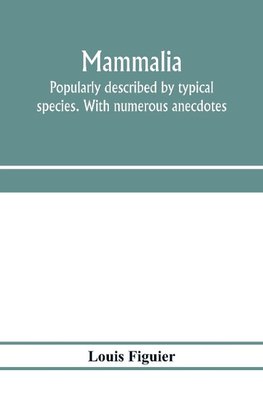 Mammalia. Popularly described by typical species. With numerous anecdotes