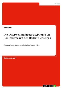 Die Osterweiterung der NATO und die Kontroverse um den Beitritt Georgiens