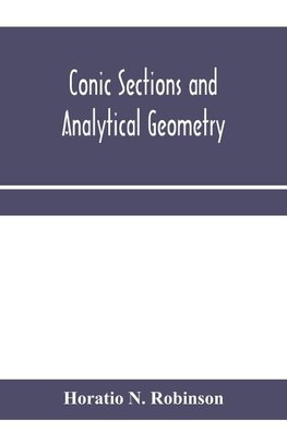 Conic sections and analytical geometry; theoretically and practically illustrated