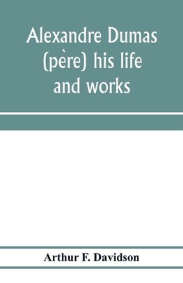Alexandre Dumas (pe¿re) his life and works
