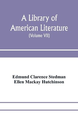 A library of American literature, from the earliest settlement to the present time (Volume VII)