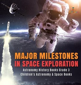 Major Milestones in Space Exploration | Astronomy History Books Grade 3 | Children's Astronomy & Space Books