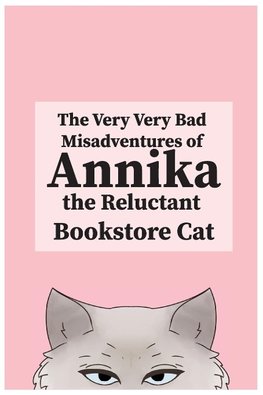 The Very, Very Bad Misadventures of Annika the Reluctant Bookstore Cat