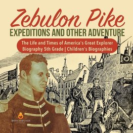 Zebulon Pike Expeditions and Other Adventure | The Life and Times of America's Great Explorer | Biography 5th Grade | Children's Biographies
