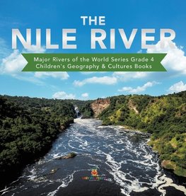 The Nile River | Major Rivers of the World Series Grade 4 | Children's Geography & Cultures Books