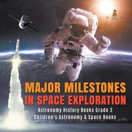Major Milestones in Space Exploration | Astronomy History Books Grade 3 | Children's Astronomy & Space Books