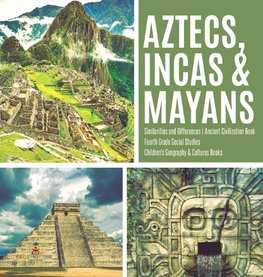 Aztecs, Incas & Mayans | Similarities and Differences | Ancient Civilization Book | Fourth Grade Social Studies | Children's Geography & Cultures Books