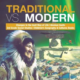 Traditional vs. Modern | Changes in the Inuit Way of Life | Alaskan Inuits | 3rd Grade Social Studies | Children's Geography & Cultures Books