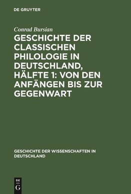 Geschichte der classischen Philologie in Deutschland, Hälfte 1: Von den Anfängen bis zur Gegenwart