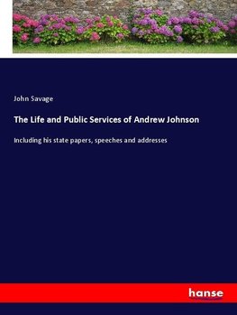 The Life and Public Services of Andrew Johnson