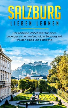 Salzburg lieben lernen: Der perfekte Reiseführer für einen unvergesslichen Aufenthalt in Salzburg inkl. Insider-Tipps und Packliste