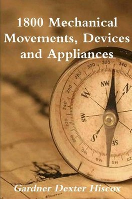 1800 Mechanical Movements, Devices And Appliances
